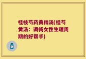 桂枝芍药黄精汤(桂芍黄汤：调畅女性生理周期的好帮手)