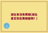 湖北有没有黄精(湖北是否存在黄精植物？)