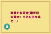 醋香附和黄精(醋香附和黄精：中药配伍经典之一)