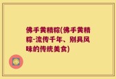 佛手黄精粽(佛手黄精粽-流传千年、别具风味的传统美食)