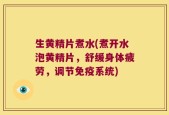 生黄精片煮水(煮开水泡黄精片，舒缓身体疲劳，调节免疫系统)