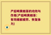 产后喝黄精茶的功效与作用(产后喝黄精茶：有效缓解疲劳、恢复体力)
