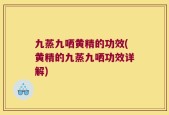 九蒸九哂黄精的功效(黄精的九蒸九哂功效详解)