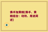 佛手加黄精(佛手、黄精结合：功效、用途简述)
