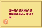 哪种是肉质黄精(肉质黄精重出新品，重磅上市！)