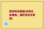 把钩吻当黄精(钩吻化身黄精，保肝养肾又神奇)