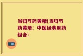 当归芍药黄精(当归芍药黄精：中医经典用药组合)