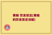 黄精 饮食禁忌(黄精的饮食禁忌详解)