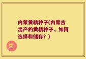 内蒙黄精种子(内蒙古出产的黄精种子，如何选择和储存？)