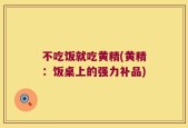 不吃饭就吃黄精(黄精：饭桌上的强力补品)