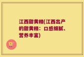 江西甜黄精(江西出产的甜黄精：口感细腻、营养丰富)