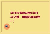 李时珍黄精功效(李时珍记载：黄精药用功效！)