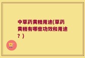 中草药黄精用途(草药黄精有哪些功效和用途？)