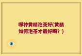 哪种黄精泡茶好(黄精如何泡茶才最好喝？)