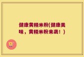 健康黄精米粉(健康美味，黄精米粉来袭！)