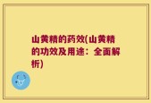 山黄精的药效(山黄精的功效及用途：全面解析)