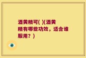 酒黄精可( )(酒黄精有哪些功效，适合谁服用？)