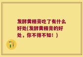 发酵黄精膏吃了有什么好处(发酵黄精膏的好处，你不得不知！)