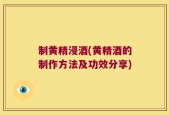 制黄精浸酒(黄精酒的制作方法及功效分享)