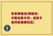 党参黄精汤(黄精汤：中医经典方剂，适用于各种亚健康状态)