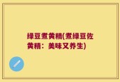 绿豆煮黄精(煮绿豆佐黄精：美味又养生)