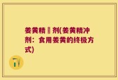 姜黄精沖剂(姜黄精冲剂：食用姜黄的终极方式)