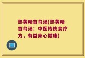 熟黄精首乌汤(熟黄精首乌汤：中医传统食疗方，有益身心健康)