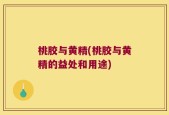 桃胶与黄精(桃胶与黄精的益处和用途)