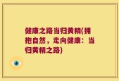健康之路当归黄精(拥抱自然，走向健康：当归黄精之路)