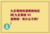 九炙黄精和酒黄精啥区别(九炙黄精 VS 酒黄精：有什么不同？)