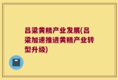 吕梁黄精产业发展(吕梁加速推进黄精产业转型升级)
