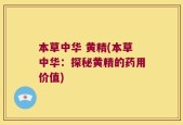 本草中华 黄精(本草中华：探秘黄精的药用价值)