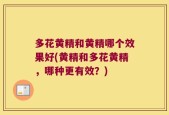 多花黄精和黄精哪个效果好(黄精和多花黄精，哪种更有效？)