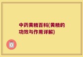 中药黄精百科(黄精的功效与作用详解)