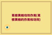葛根黄精功效作用(葛根黄精的作用和功效)