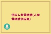 供应人参黄精肽(人参黄精肽供应商)