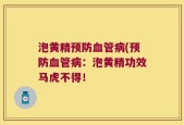 泡黄精预防血管病(预防血管病：泡黄精功效马虎不得！