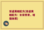 肾虚黄精配方(肾虚黄精配方：补肾养胃，增强体质)