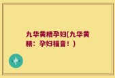 九华黄精孕妇(九华黄精：孕妇福音！)