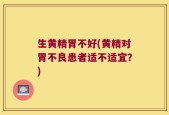 生黄精胃不好(黄精对胃不良患者适不适宜？)