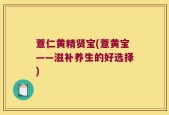 薏仁黄精贤宝(薏黄宝——滋补养生的好选择)