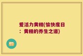 爱活力黄精(愉快度日：黄精的养生之道)