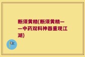 断须黄精(断须黄精——中药双料神器重现江湖)