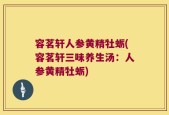 容茗轩人参黄精牡蛎(容茗轩三味养生汤：人参黄精牡蛎)