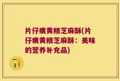 片仔癀黄精芝麻酥(片仔癀黄精芝麻酥：美味的营养补充品)