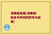 滇黄精高度(滇黄精：知名中药材的药效与应用)