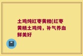 土鸡炖红枣黄精(红枣黄精土鸡炖，补气养血鲜美好