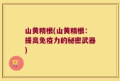 山黄精根(山黄精根：提高免疫力的秘密武器)