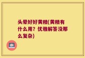 头晕好好黄精(黄精有什么用？优雅解答没那么复杂)