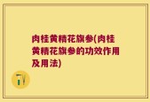 肉桂黄精花旗参(肉桂黄精花旗参的功效作用及用法)